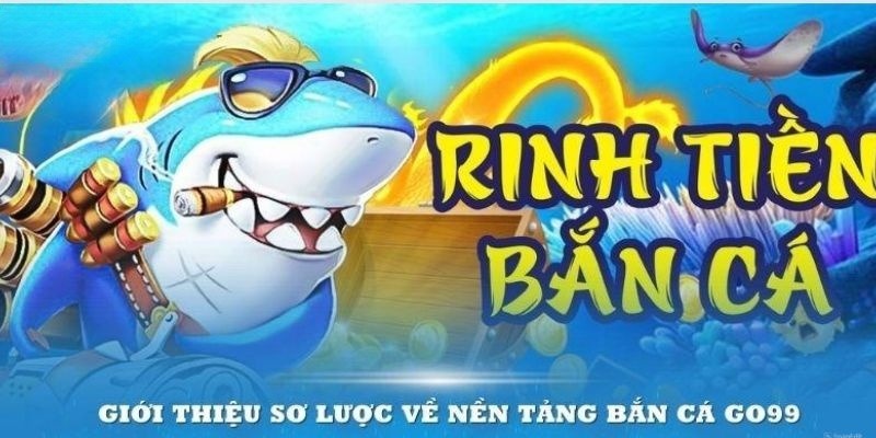 Tham gia bắn cá Go99 dễ dàng để rinh quà về tay