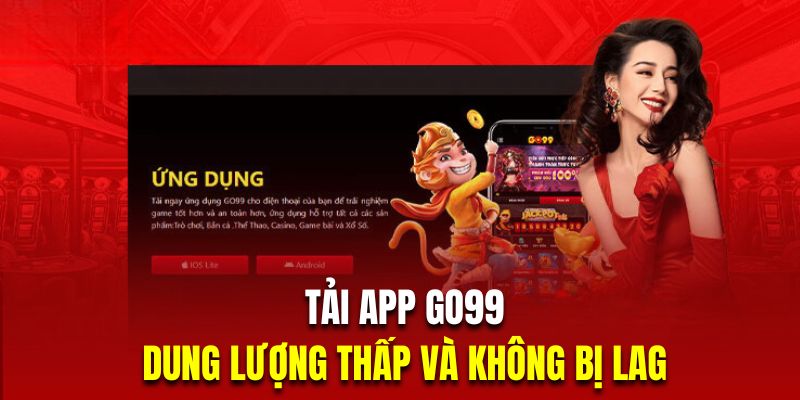 Ưu điểm khi tải app Go99 chính là dung lượng thấp và không bị lag