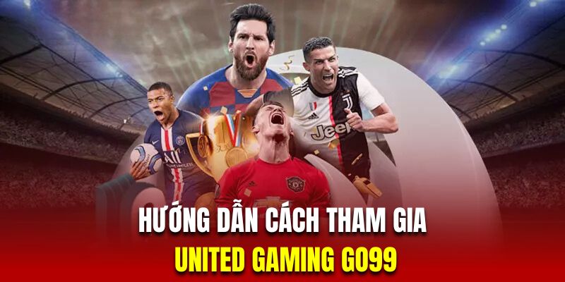 Hướng dẫn hội viên cách tham gia sảnh United Gaming Go99