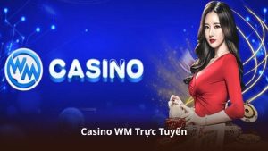 Casino WM Trực Tuyến – Hệ Thống Chia Bài Trực Tiếp Chuyên Nghiệp