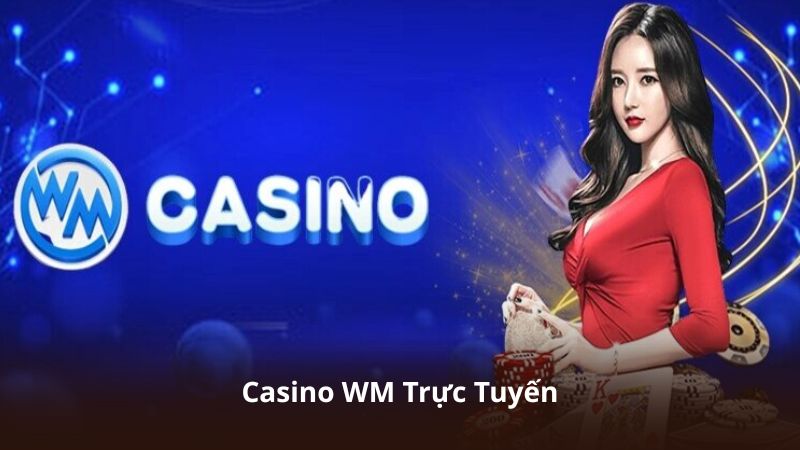 Casino WM Trực Tuyến – Hệ Thống Chia Bài Trực Tiếp Chuyên Nghiệp