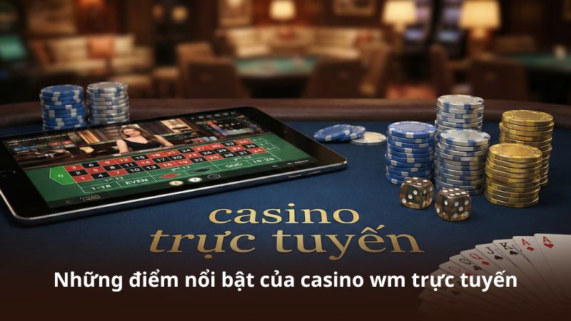 Những điểm nổi bật của casino wm trực tuyến